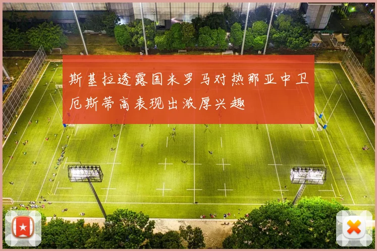斯基拉透露国米罗马对热那亚中卫厄斯蒂高表现出浓厚兴趣
