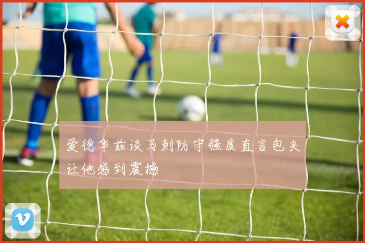 爱德华兹谈马刺防守强度直言包夹让他感到震撼